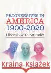 Progressives in America 1900-2020: Liberals with Attitude! David Wagner 9781796085389 Xlibris Us