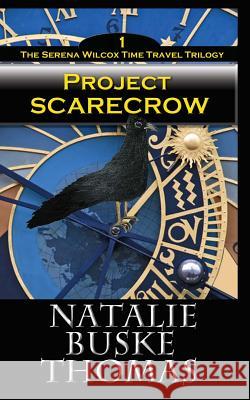 Project Scarecrow: The Serena Wilcox Time Travel Trilogy Book 1 Natalie Busk Cassandra Thomas Nicholas Michael Thomas 9780615869513 Independent Spirit Publishing - książka