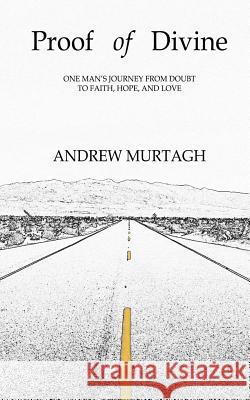 Proof of Divine: One Man's Journey from Doubt to Faith, Hope, and Love Andrew Murtagh 9780615837727 Electio Publishing - książka