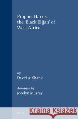 Prophet Harris, the 'Black Elijah' of West Africa: Abridged by Jocelyn Murray Shank 9789004099807 Brill Academic Publishers - książka