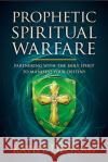 Prophetic Spiritual Warfare: Partnering with the Holy Spirit to Manifest Your Destiny Kathy Degraw 9781629999715 Charisma House