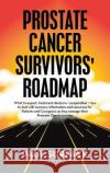 Prostate Cancer Survivors\' Roadmap: What to Expect, Treatment Decisions + Preparation + How to Deal with Recovery. Information and Resources for Patie Paul Surface 9781665731041 Archway Publishing