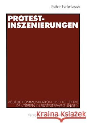 Protest-Inszenierungen: Visuelle Kommunikation Und Kollektive Identitäten in Protestbewegungen Fahlenbrach, Kathrin 9783531137544 Vs Verlag Fur Sozialwissenschaften - książka