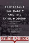 Protestant Textuality and the Tamil Modern: Political Oratory and the Social Imaginary in South Asia Bernard Bate E. Annamalai Francis Cody 9781503628656 Stanford University Press