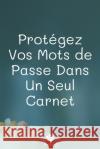 Protégez Vos Mots De Passe Dans Un Seul Carnet: Un carnet parfait pour protéger tous vos noms d'utilisateur et mots de passe Houbook, Mot de Passe 9781656073815 Independently Published