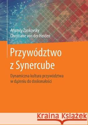 Przywództwo Z Synercube: Dynamiczna Kultura Przywództwa W Dążeniu Do Doskonalości Zankovsky, Anatoly 9783662582343 Springer Vieweg - książka