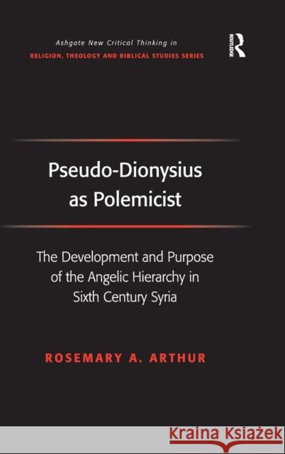 Pseudo-Dionysius as Polemicist: The Development and Purpose of the Angelic Hierarchy in Sixth Century Syria Arthur, Rosemary A. 9780754662587 Ashgate Publishing Limited - książka
