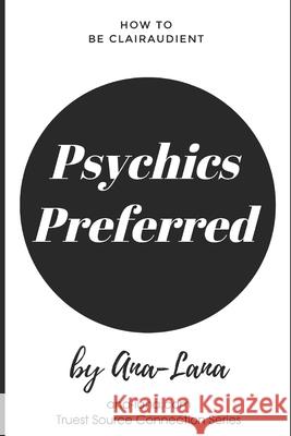 Psychics Preferred: A Co-Creating Adventure for Those Who Like to Have It Their Way and Psychic Advice to Help Them Ana and Lana Gilbert 9781701193819 Independently Published - książka