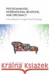 Psychoanalysis, International Relations, and Diplomacy: A Sourcebook on Large-Group Psychology Volkan, Vamik D. 9780367102654 Taylor and Francis