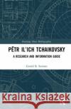 Pëtr Il'ich Tchaikovsky: A Research and Information Guide Seaman, Gerald R. 9781138122352 Routledge