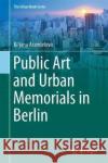 Public Art and Urban Memorials in Berlin Biljana Arandelovic 9783319734934 Springer