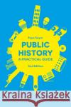 Public History: A Practical Guide Faye Sayer 9781350051294 Bloomsbury Academic