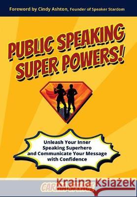 Public Speaking Super Powers: Unleash Your Inner Speaking Superhero and Communicate Your Message with Confidence Carma Spence Deanna McRae Dolores Delgado 9781640853331 Author Academy Elite - książka