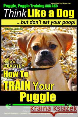 Puggle, Puggle Training AAA AKC: Think Like a Dog, but Don't Eat Your Poop! - Puggle Breed Expert Training -: Here's EXACTLY How to Train Your Puggle Pearce, Paul Allen 9781500802097 Createspace - książka