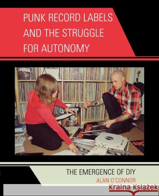 Punk Record Labels and the Struggle for Autonomy: The Emergence of DIY O'Connor, Alan 9780739126592 Lexington Books - książka