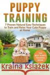 Puppy Training: 7 Proven Natural Easy Techniques to Train and Raise Your Cute Puppy at Home: (Well Behaved Dog Training, Obey Your Ord Julia B 9781075570360 Independently Published