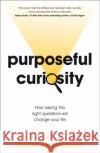 Purposeful Curiosity: How asking the right questions will change your life Dr Dr Costas Andriopoulos 9781529356236 Hodder & Stoughton