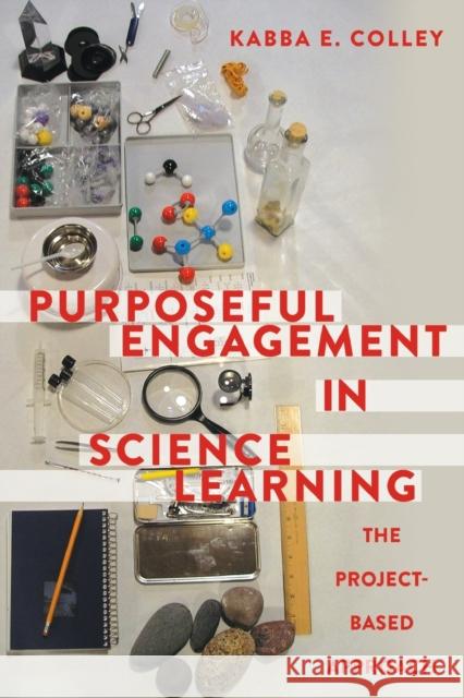 Purposeful Engagement in Science Learning; The Project-based Approach Colley, Kabba E. 9781433130908 Peter Lang Publishing Inc - książka