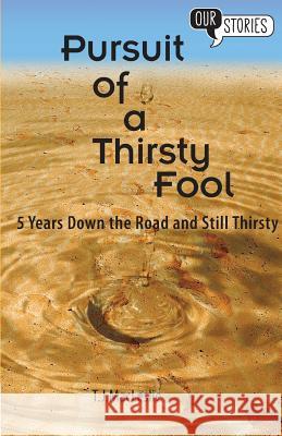 Pursuit of a Thirsty Fool: 5 years down the road and still thirsty T. J. MacLeslie 9780993326554 Peregrini Press - książka