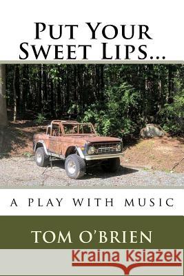 Put Your Sweet Lips...: a play with music Tom O'Brien 9781546763291 Createspace Independent Publishing Platform - książka