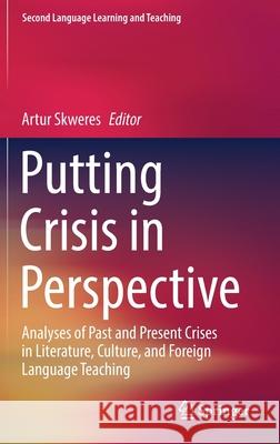Putting Crisis in Perspective: Analyses of Past and Present Crises in Literature, Culture, and Foreign Language Teaching Skweres, Artur 9783030867232 Springer International Publishing - książka