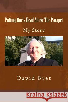 Putting One's Head Above The Parapet: My Story Bret, David 9781539534303 Createspace Independent Publishing Platform - książka