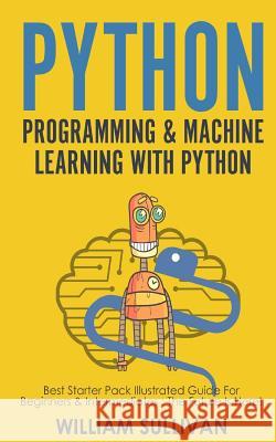 Python Programming & Machine Learning With Python: Best Starter Pack Illustrated Guide For Beginners & Intermediates: The Future Is Here! William Sullivan 9781724534668 Createspace Independent Publishing Platform - książka