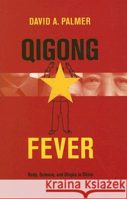 Qigong Fever: Body, Science, and Utopia in China David A. Palmer 9780231140669 Columbia University Press - książka