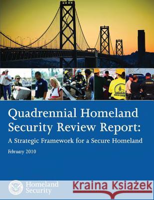 Quadrennial Homeland Security Review Report: A Strategic Framework for a Secure Homeland February 2010 U. S. Department of Homeland Security 9781503119086 Createspace - książka