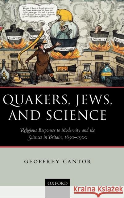 Quakers, Jews, and Science: Religious Responses to Modernity and the Sciences in Britain, 1650-1900 Cantor, Geoffrey 9780199276684 OXFORD UNIVERSITY PRESS - książka