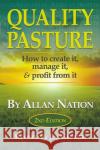 Quality Pasture: How to Create It, Manage It & Profit from It, 2nd Edition Allan Nation Jim Gerrish 9780986014765 Green Park Press