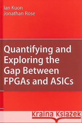 Quantifying and Exploring the Gap Between FPGAs and ASICs Ian Kuon, Jonathan Rose 9781441907387 Springer-Verlag New York Inc. - książka