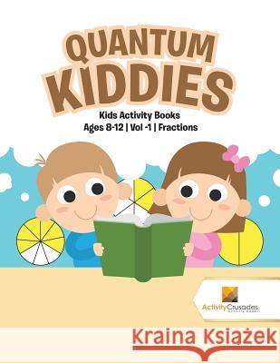 Quantum Kiddies: Kids Activity Books Ages 8-12 Vol -1 Fractions Activity Crusades 9780228221739 Not Avail - książka
