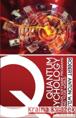 Quantum Psychology: How Brain Software Programs You and Your World Robert Anton Wilson 9780692767047 Hilaritas Press, LLC. - książka