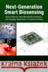 Next-Generation Smart  Biosensing: Nano-Platforms, Nano-Microfluidics Interfaces, and Emerging Applications of Quantum Sensing Kamil Rez Ajeet Kuma 9780323988056 Academic Press