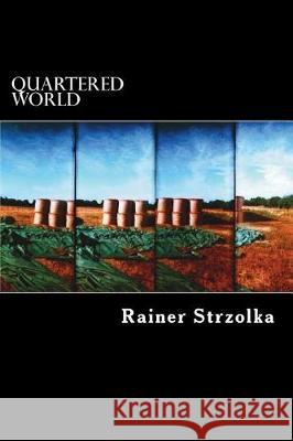 Quartered World: Photography coming from the interior and the coastal area of Germany Strzolka, Rainer 9781724382825 Createspace Independent Publishing Platform - książka