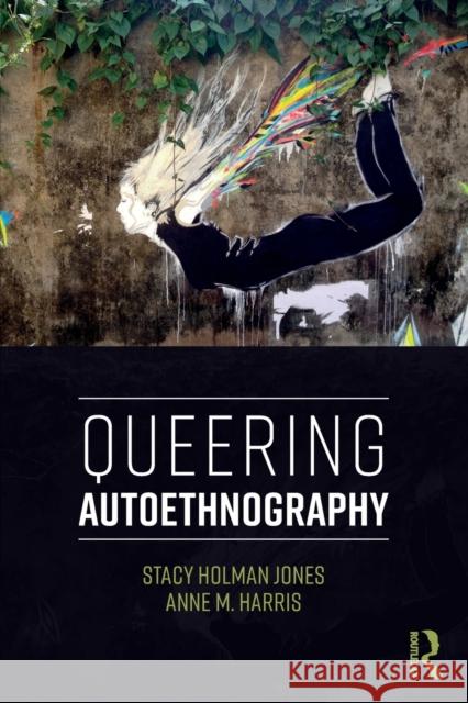 Queering Autoethnography Stacy Holma Anne M. Harris 9781138286160 Routledge - książka