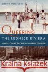 Queering the Redneck Riviera: Sexuality and the Rise of Florida Tourism Jerry T. Watkins 9780813068602 University Press of Florida