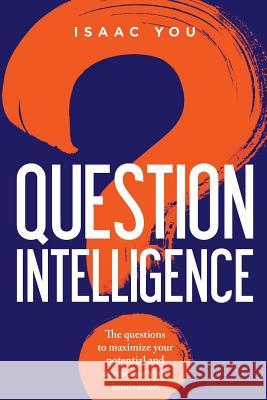 Question Intelligence: The Questions to Maximize Your Potential and Accelerate Your Innovation Isaac You 9781983298660 Independently Published - książka