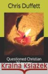 Questioned Christian: 30 poems Chris Duffett 9781520660417 Independently Published