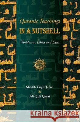 Quranic Teachings in a Nutshell: Worldview, Ethics and Laws Ali Quli Qarai Yaqub Jafari 9781955725019 Qarai - książka