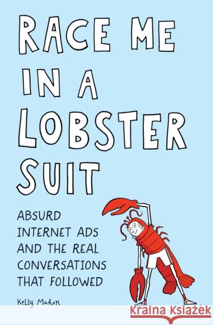 Race Me in a Lobster Suit: Absurd Internet Ads and the Real Conversations that Followed Kelly Mahon 9781683691044 Quirk Books - książka