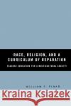 Race, Religion, and a Curriculum of Reparation: Teacher Education for a Multicultural Society Pinar, W. 9781349532421 Palgrave MacMillan
