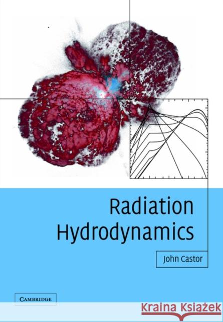 Radiation Hydrodynamics John I. Castor 9780521540629 Cambridge University Press - książka