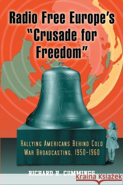 Radio Free Europe's Crusade for Freedom: Rallying Americans Behind Cold War Broadcasting, 1950-1960 Cummings, Richard H. 9780786444106 McFarland & Company - książka