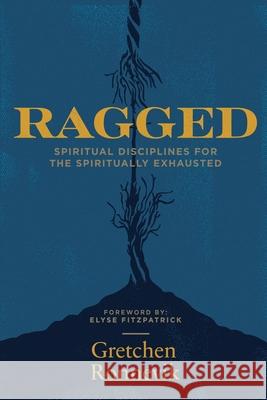Ragged: Spiritual Disciplines for the Spiritually Exhausted Gretchen Ronnevik Elyse Fitzpatrick 9781948969482 1517 Publishing - książka