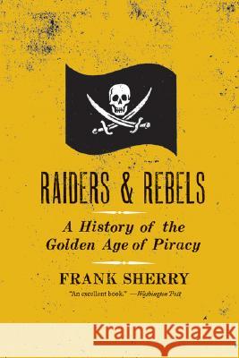 Raiders and Rebels: The Golden Age of Piracy Frank Sherry 9780061572845 Harper Perennial - książka