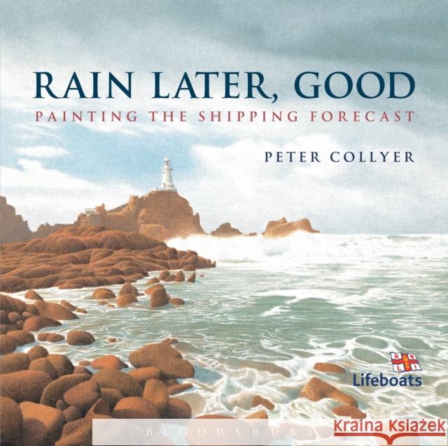 Rain Later, Good: Painting the Shipping Forecast Peter Collyer 9781408178577 Bloomsbury Publishing PLC - książka