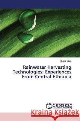Rainwater Harvesting Technologies: Experiences from Central Ethiopia Maru Husen 9783659519291 LAP Lambert Academic Publishing - książka