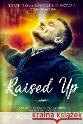 Raised Up: Bearing Fruit Upward for His Glory Todd Tomasella 9781475207361 Createspace Independent Publishing Platform - książka